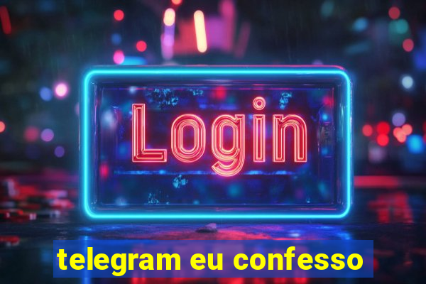 telegram eu confesso